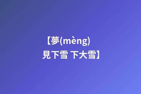 【夢(mèng)見下雪 下大雪】
